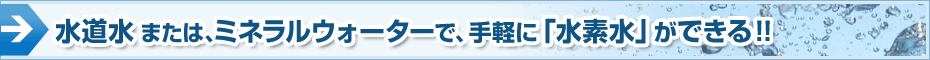 水道水または、ミネラルウォーターで、手軽に「水素水」ができる!!
